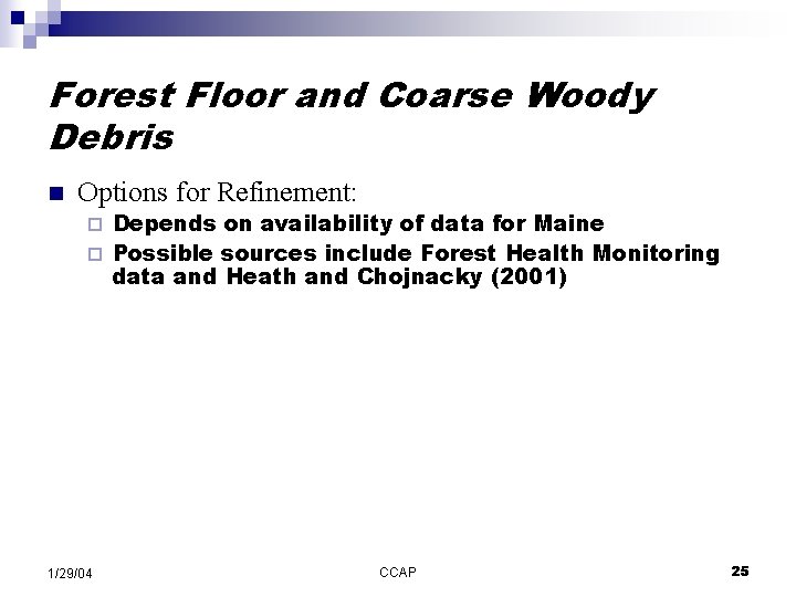 Forest Floor and Coarse Woody Debris n Options for Refinement: Depends on availability of