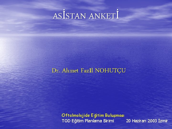 ASİSTAN ANKETİ Dr. Ahmet Fazıl NOHUTÇU Oftalmolojide Eğitim Buluşması TOD Eğitim Planlama Birimi 20 ASİSTAN ANKETİ Dr. Ahmet Fazıl NOHUTÇU Oftalmolojide Eğitim Buluşması TOD Eğitim Planlama Birimi 20