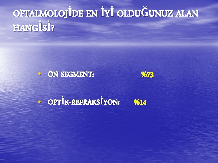 OFTALMOLOJİDE EN İYİ OLDUĞUNUZ ALAN HANGİSİ? • ÖN SEGMENT: • OPTİK-REFRAKSİYON: %73 %14 OFTALMOLOJİDE EN İYİ OLDUĞUNUZ ALAN HANGİSİ? • ÖN SEGMENT: • OPTİK-REFRAKSİYON: %73 %14