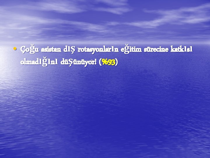 • Çoğu asistan dış rotasyonların eğitim sürecine katkısı olmadığını düşünüyor! (%93) • Çoğu asistan dış rotasyonların eğitim sürecine katkısı olmadığını düşünüyor! (%93)