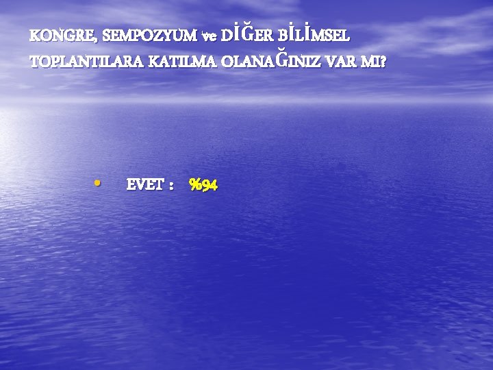 KONGRE, SEMPOZYUM ve DİĞER BİLİMSEL TOPLANTILARA KATILMA OLANAĞINIZ VAR MI? • EVET : %94 KONGRE, SEMPOZYUM ve DİĞER BİLİMSEL TOPLANTILARA KATILMA OLANAĞINIZ VAR MI? • EVET : %94