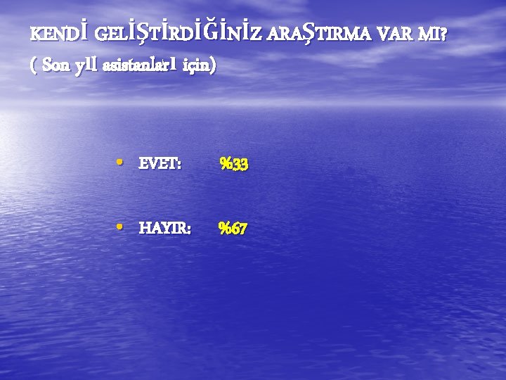 KENDİ GELİŞTİRDİĞİNİZ ARAŞTIRMA VAR MI? ( Son yıl asistanları için) • EVET: %33 • KENDİ GELİŞTİRDİĞİNİZ ARAŞTIRMA VAR MI? ( Son yıl asistanları için) • EVET: %33 •
