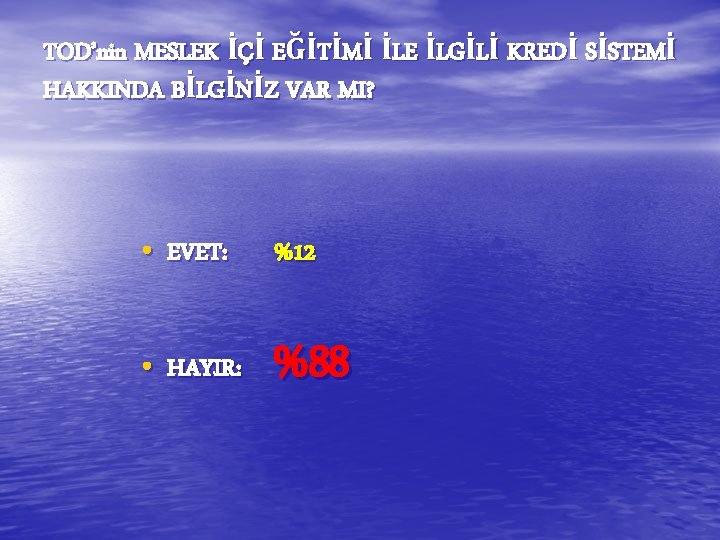 TOD’nin MESLEK İÇİ EĞİTİMİ İLE İLGİLİ KREDİ SİSTEMİ HAKKINDA BİLGİNİZ VAR MI? • EVET: TOD’nin MESLEK İÇİ EĞİTİMİ İLE İLGİLİ KREDİ SİSTEMİ HAKKINDA BİLGİNİZ VAR MI? • EVET:
