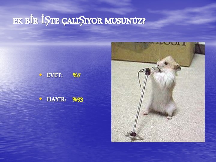 EK BİR İŞTE ÇALIŞIYOR MUSUNUZ? • EVET: %7 • HAYIR: %93 EK BİR İŞTE ÇALIŞIYOR MUSUNUZ? • EVET: %7 • HAYIR: %93