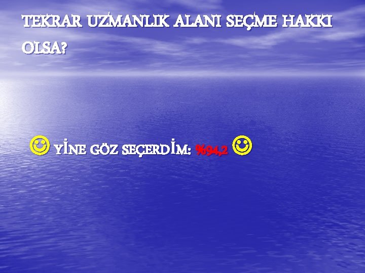 TEKRAR UZMANLIK ALANI SEÇME HAKKI OLSA? YİNE GÖZ SEÇERDİM: %94, 2 TEKRAR UZMANLIK ALANI SEÇME HAKKI OLSA? YİNE GÖZ SEÇERDİM: %94, 2