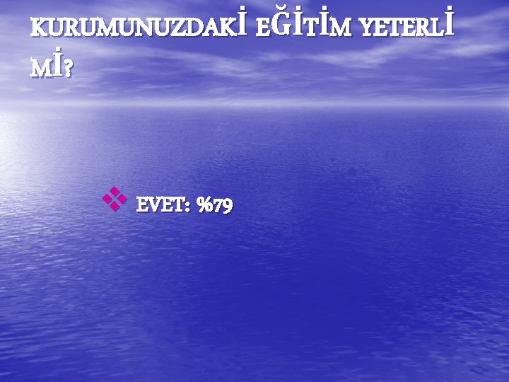 KURUMUNUZDAKİ EĞİTİM YETERLİ Mİ ? v EVET: %79 KURUMUNUZDAKİ EĞİTİM YETERLİ Mİ ? v EVET: %79