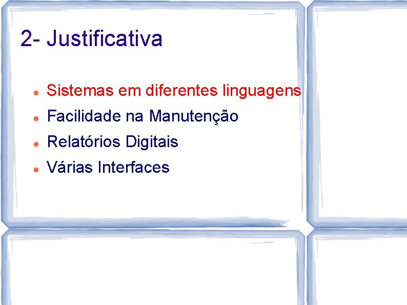 2 - Justificativa Sistemas em diferentes linguagens Facilidade na Manutenção Relatórios Digitais Várias Interfaces