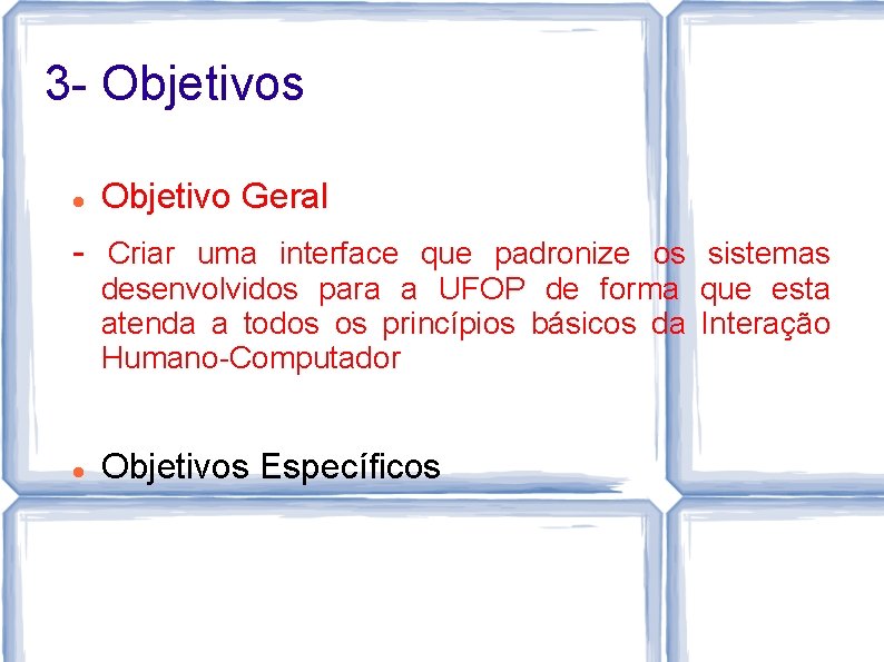 3 - Objetivos Objetivo Geral - Criar uma interface que padronize os sistemas desenvolvidos