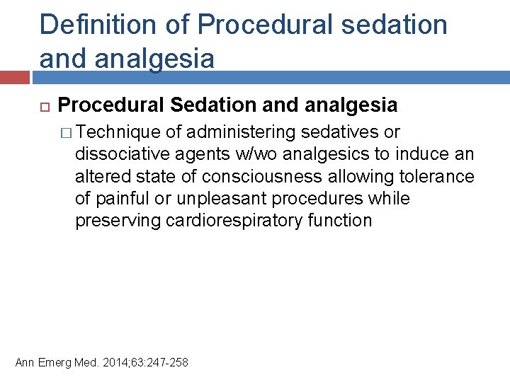 Definition of Procedural sedation and analgesia Procedural Sedation and analgesia � Technique of administering