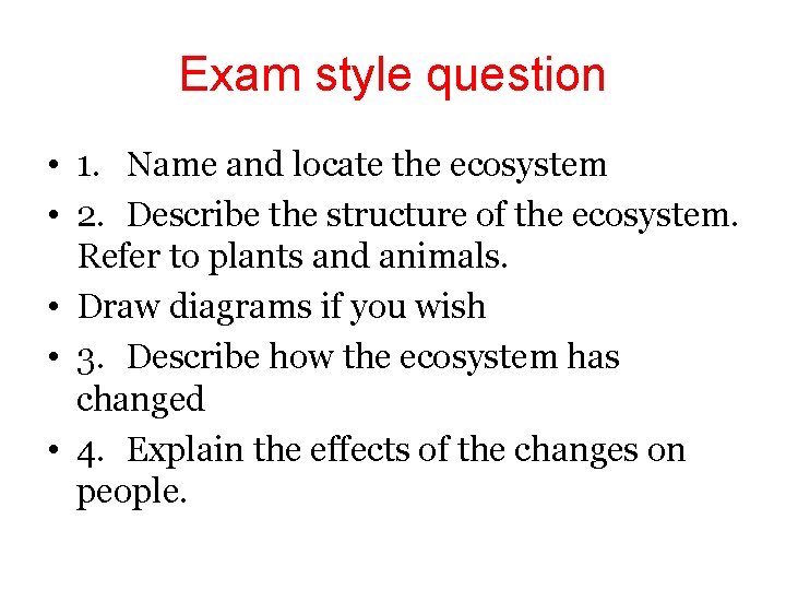 Exam style question • 1. Name and locate the ecosystem • 2. Describe the