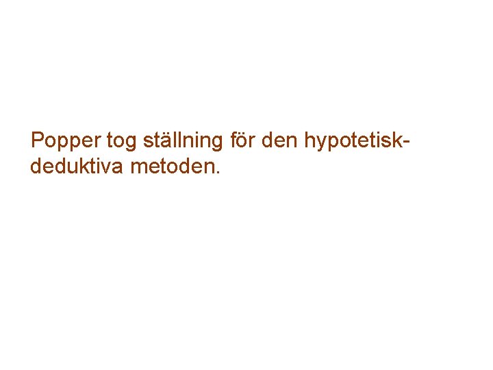 Popper tog ställning för den hypotetiskdeduktiva metoden. 