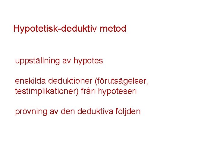 Hypotetisk-deduktiv metod uppställning av hypotes enskilda deduktioner (förutsägelser, testimplikationer) från hypotesen prövning av den