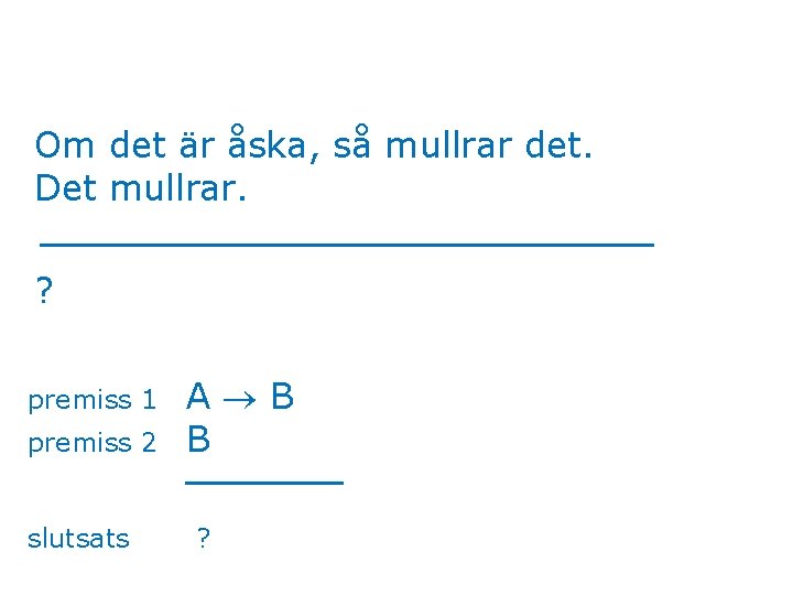 Om det är åska, så mullrar det. Det mullrar. ? premiss 1 premiss 2