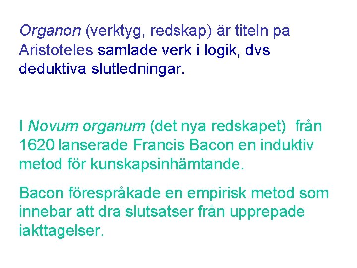 Organon (verktyg, redskap) är titeln på Aristoteles samlade verk i logik, dvs deduktiva slutledningar.