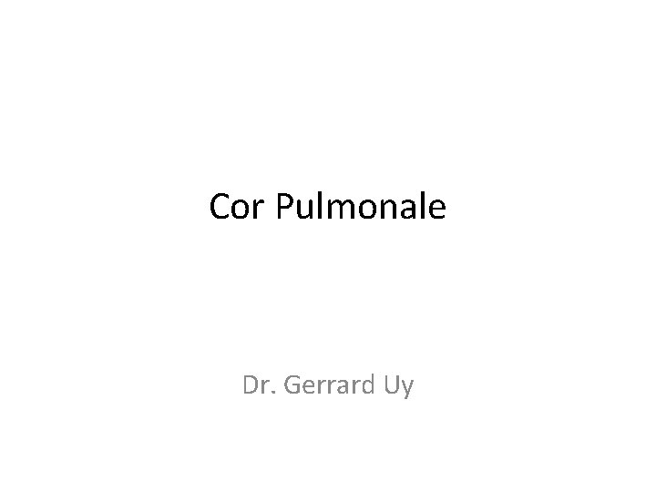 Cor Pulmonale Dr. Gerrard Uy 