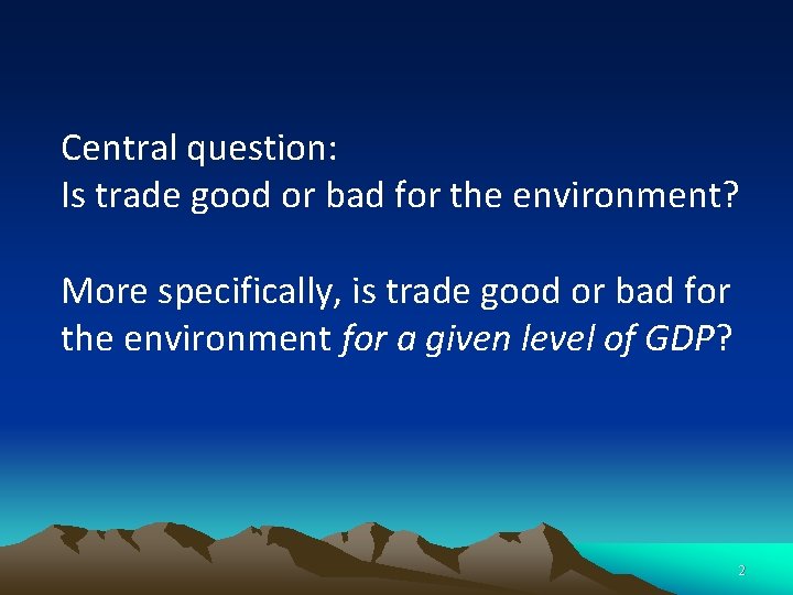 Central question: Is trade good or bad for the environment? More specifically, is trade