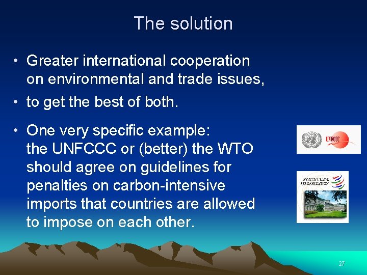 The solution • Greater international cooperation on environmental and trade issues, • to get