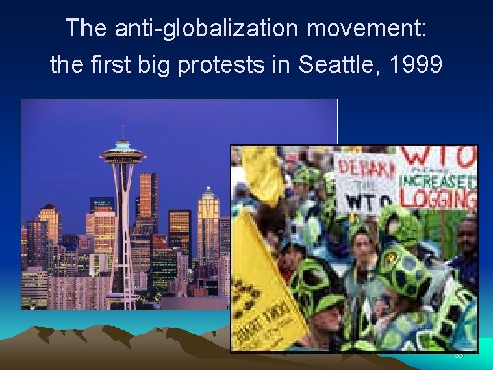 The anti-globalization movement: the first big protests in Seattle, 1999 33 