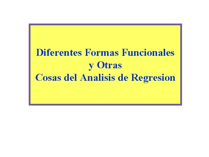 Diferentes Formas Funcionales y Otras Cosas del Analisis de Regresion 