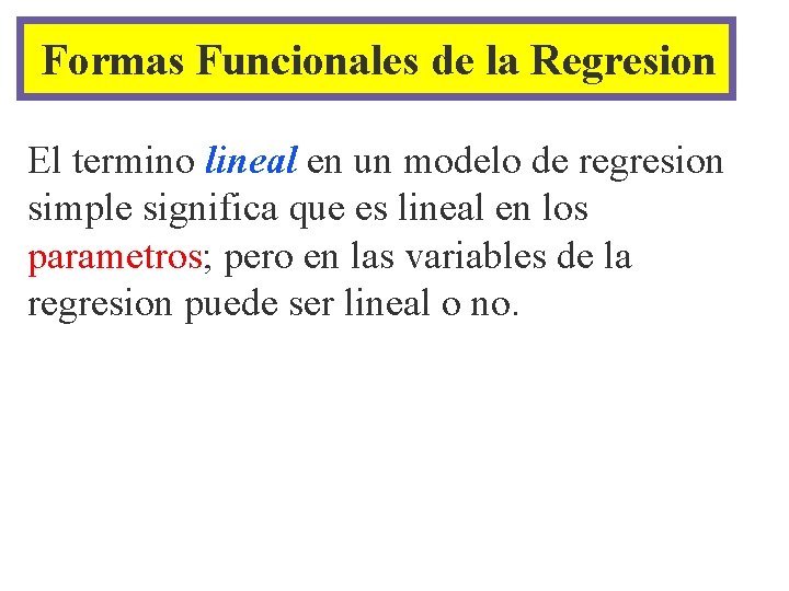 Formas Funcionales de la Regresion El termino lineal en un modelo de regresion simple
