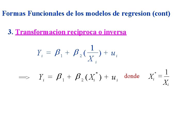 Formas Funcionales de los modelos de regresion (cont) 3. Transformacion reciproca o inversa 1