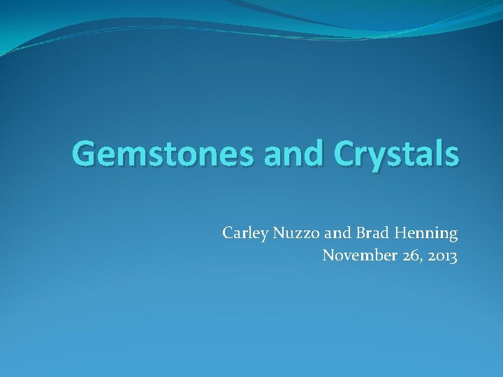 Gemstones and Crystals Carley Nuzzo and Brad Henning November 26, 2013 