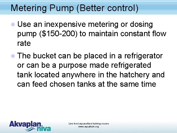 Metering Pump (Better control) l Use an inexpensive metering or dosing pump ($150 -200)