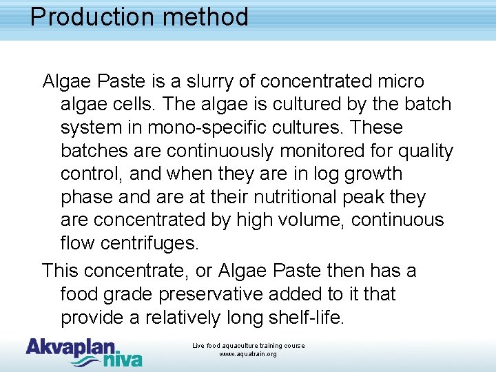 Production method Algae Paste is a slurry of concentrated micro algae cells. The algae