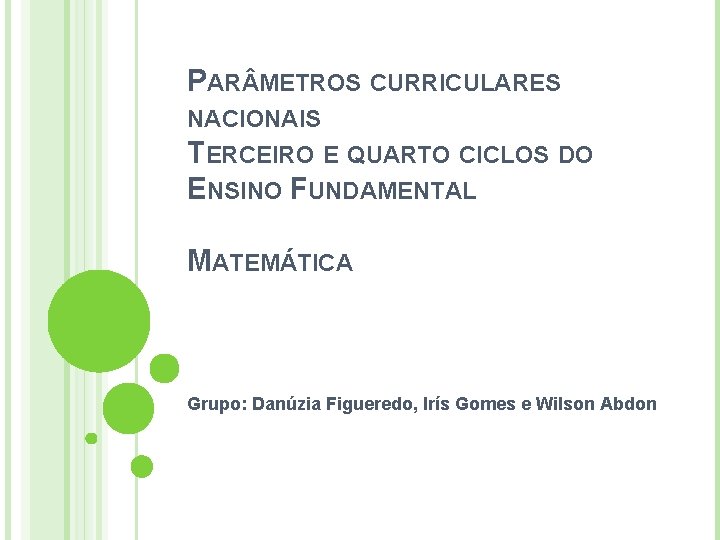PAR METROS CURRICULARES NACIONAIS TERCEIRO E QUARTO CICLOS DO ENSINO FUNDAMENTAL MATEMÁTICA Grupo: Danúzia