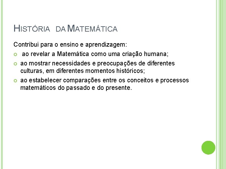 HISTÓRIA DA MATEMÁTICA Contribui para o ensino e aprendizagem: ao revelar a Matemática como