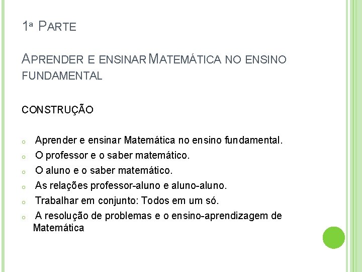 1ª PARTE APRENDER E ENSINAR MATEMÁTICA NO ENSINO FUNDAMENTAL CONSTRUÇÃO o o o Aprender