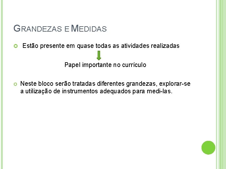 GRANDEZAS E MEDIDAS Estão presente em quase todas as atividades realizadas Papel importante no