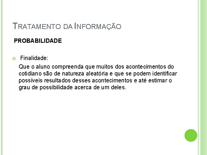TRATAMENTO DA INFORMAÇÃO PROBABILIDADE Finalidade: Que o aluno compreenda que muitos dos acontecimentos do