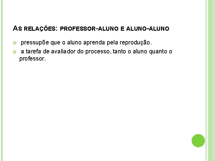 AS RELAÇÕES: PROFESSOR-ALUNO E ALUNO-ALUNO pressupõe que o aluno aprenda pela reprodução. a tarefa