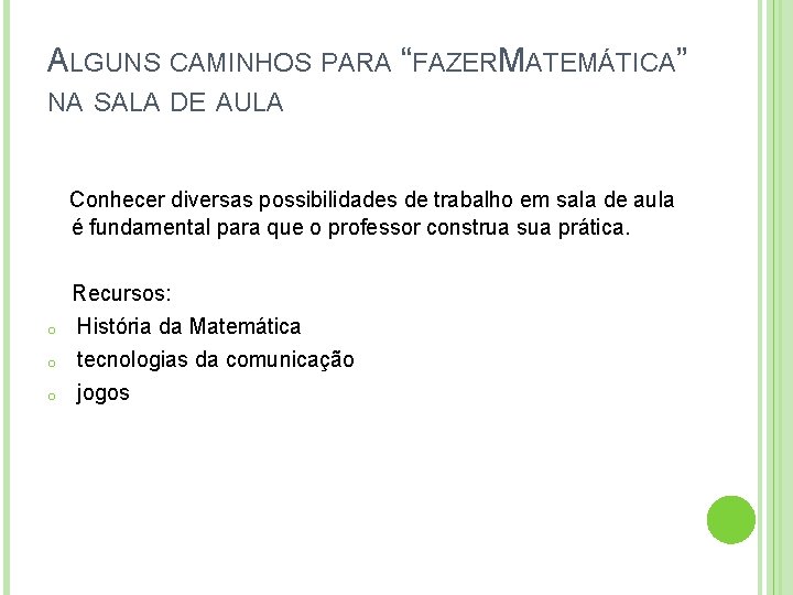 ALGUNS CAMINHOS PARA “FAZERMATEMÁTICA” NA SALA DE AULA Conhecer diversas possibilidades de trabalho em