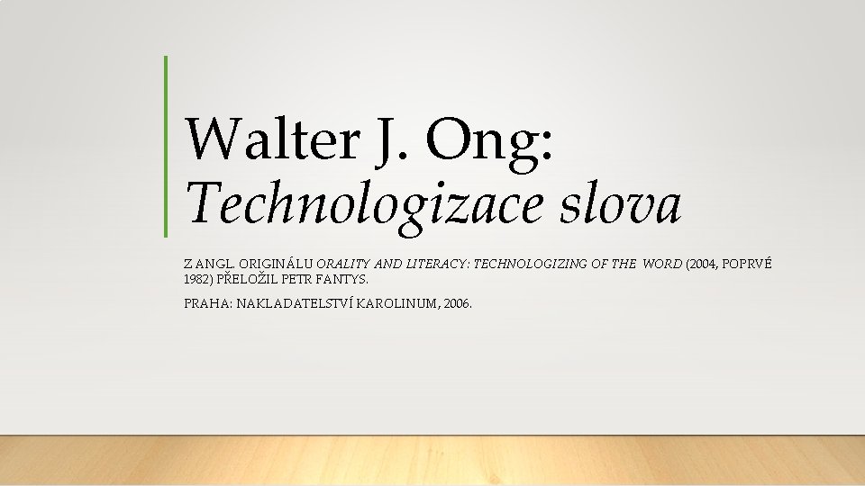 Walter J. Ong: Technologizace slova Z ANGL. ORIGINÁLU ORALITY AND LITERACY: TECHNOLOGIZING OF THE