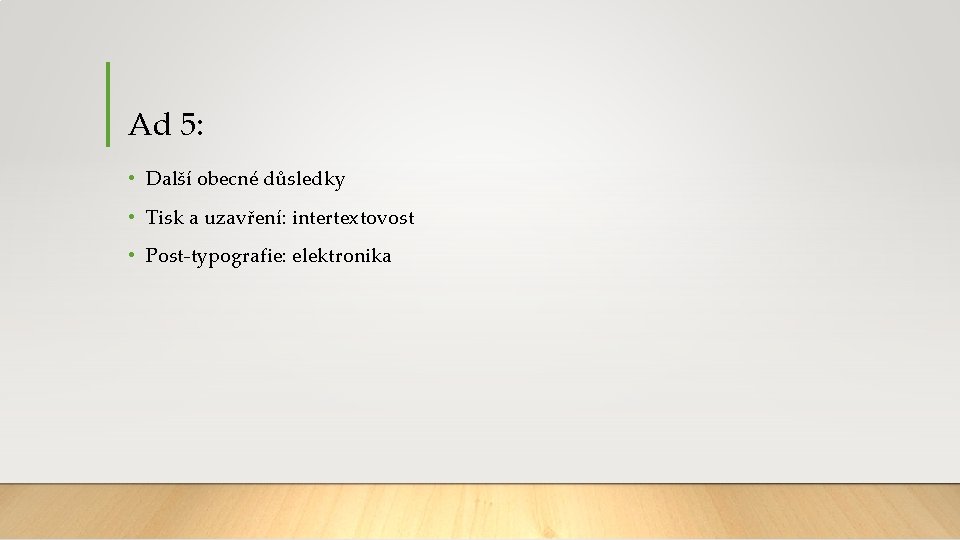 Ad 5: • Další obecné důsledky • Tisk a uzavření: intertextovost • Post-typografie: elektronika