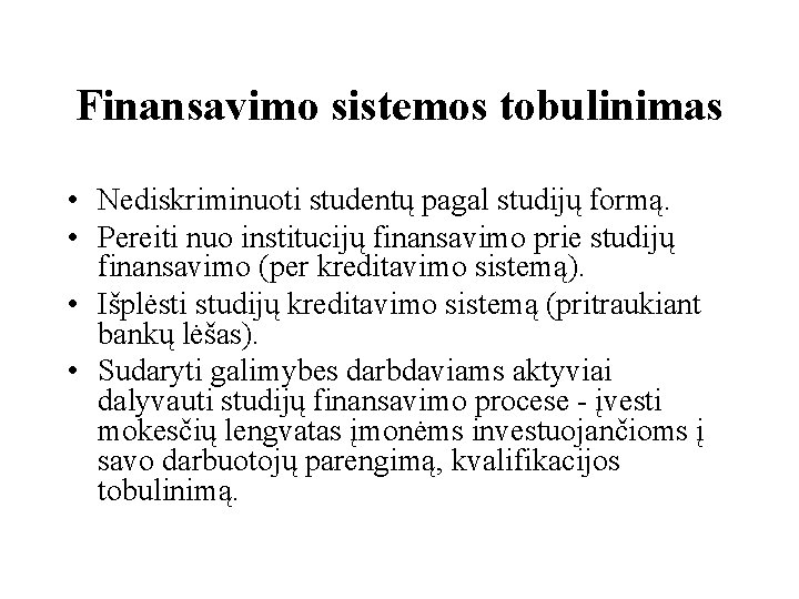 Finansavimo sistemos tobulinimas • Nediskriminuoti studentų pagal studijų formą. • Pereiti nuo institucijų finansavimo