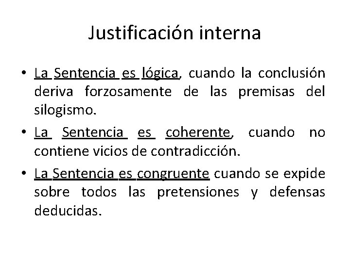 Justificación interna • La Sentencia es lógica, cuando la conclusión deriva forzosamente de las