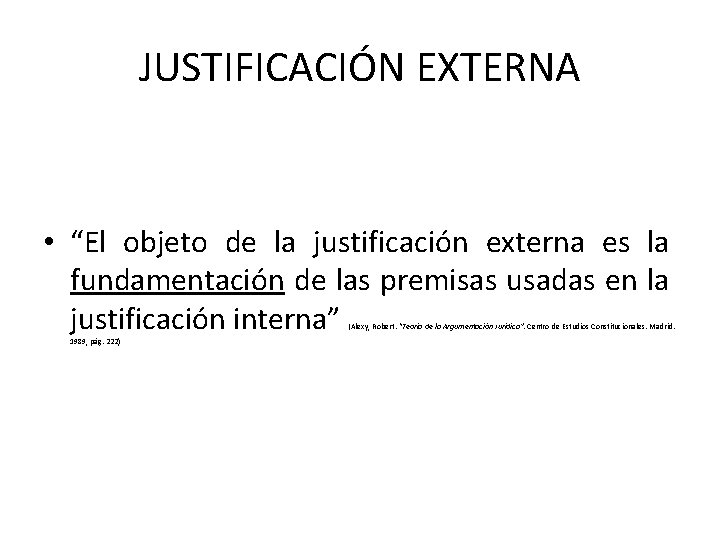 JUSTIFICACIÓN EXTERNA • “El objeto de la justificación externa es la fundamentación de las