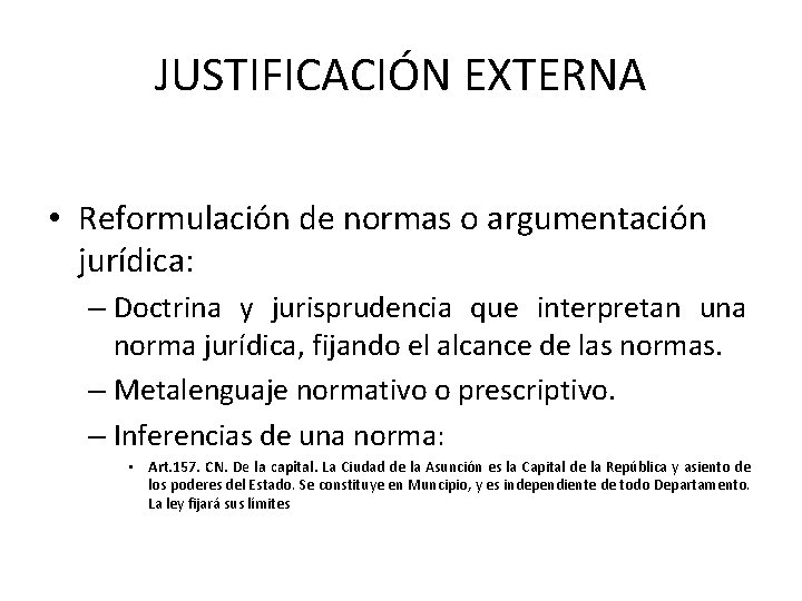 JUSTIFICACIÓN EXTERNA • Reformulación de normas o argumentación jurídica: – Doctrina y jurisprudencia que
