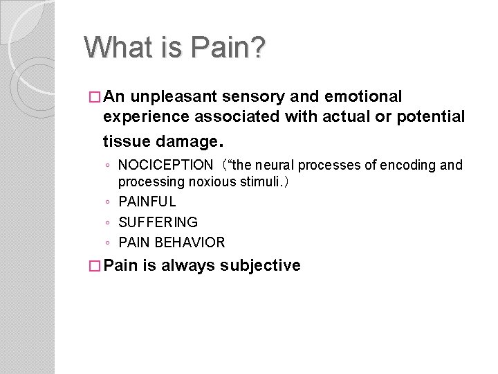 What is Pain? � An unpleasant sensory and emotional experience associated with actual or
