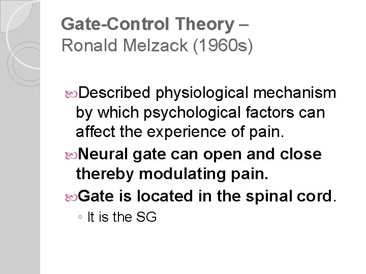 Gate-Control Theory – Ronald Melzack (1960 s) Described physiological mechanism by which psychological factors