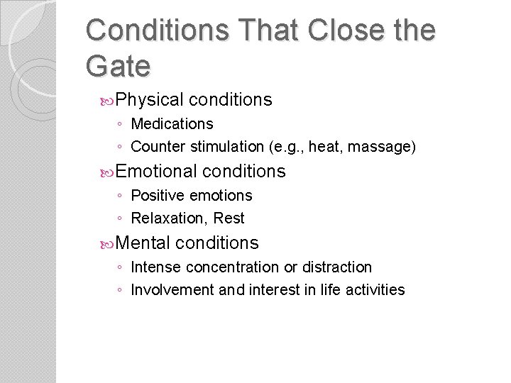 Conditions That Close the Gate Physical conditions ◦ Medications ◦ Counter stimulation (e. g.