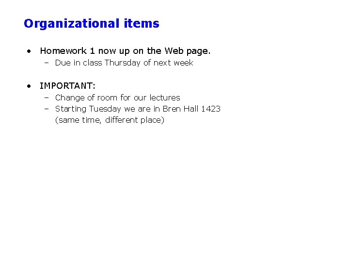 Organizational items • Homework 1 now up on the Web page. – Due in