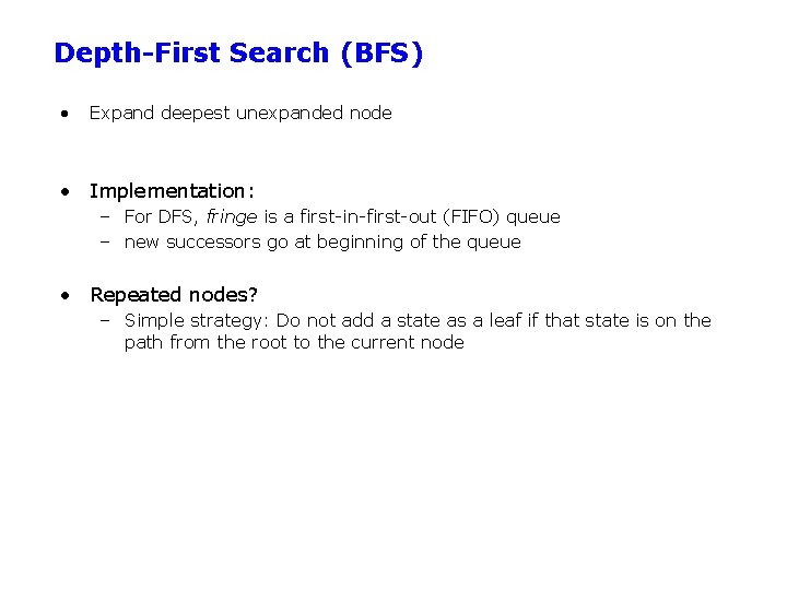 Depth-First Search (BFS) • Expand deepest unexpanded node • Implementation: – For DFS, fringe