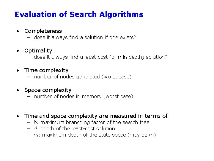 Evaluation of Search Algorithms • Completeness – does it always find a solution if