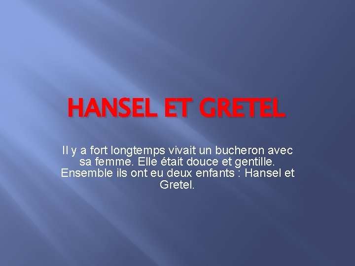 HANSEL ET GRETEL Il y a fort longtemps vivait un bucheron avec sa femme.