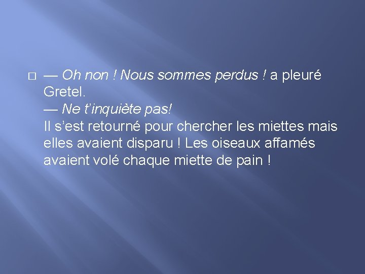 � — Oh non ! Nous sommes perdus ! a pleuré Gretel. — Ne