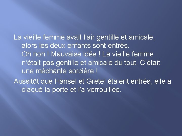 La vieille femme avait l’air gentille et amicale, alors les deux enfants sont entrés.
